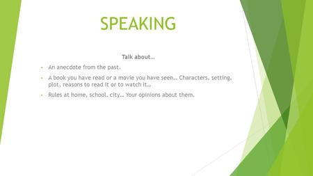 SPEAKING Talk about… An anecdote from the past. A book you have read or a movie you have seen… Characters, setting, plot, reasons to read it or to watch.