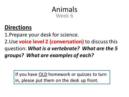 Animals Directions Week 6 Prepare your desk for science.