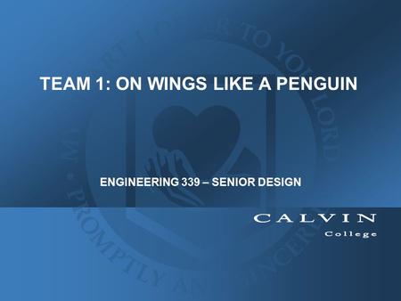 TEAM 1: ON WINGS LIKE A PENGUIN ENGINEERING 339 – SENIOR DESIGN.