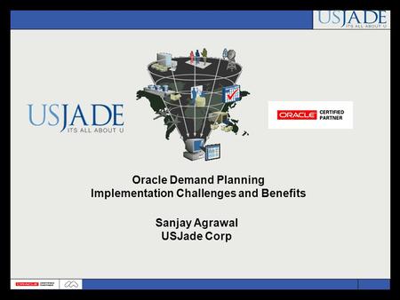 Oracle Demand Planning Implementation Challenges and Benefits Sanjay Agrawal USJade Corp.