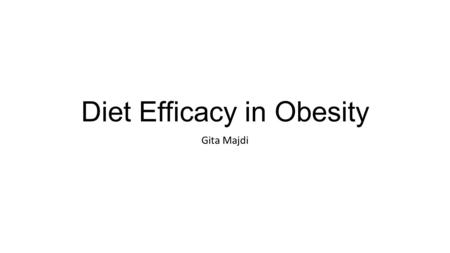 Diet Efficacy in Obesity Gita Majdi. Outline: Obesity Diet in obesity management Types of diet Comparisons of diets.