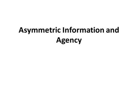 Asymmetric Information and Agency. Overview and Background Traditional models of demand side assume that individuals have complete information about prices.