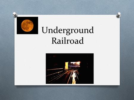 Underground Railroad. What was it? O Network of secret routes and safe houses O Used to help African-Americans go north (free states and Canada) O Slaves.