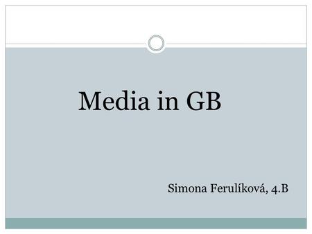 Media in GB Simona Ferulíková, 4.B. newspapers television radio magazines agencies.