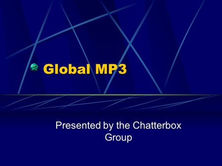 Global MP3 Presented by the Chatterbox Group. Overview GlobalMP3 – developing a portable MP3 radio service Streaming MP3’s to clients – basically speakers.