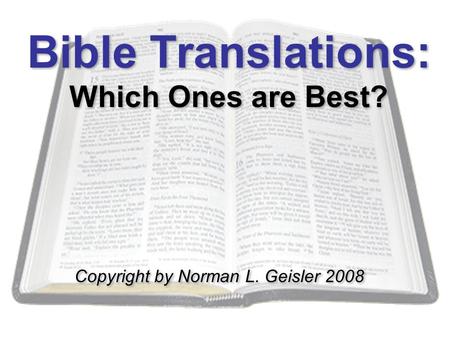 Bible Translations: Which Ones are Best? Copyright by Norman L. Geisler 2008.