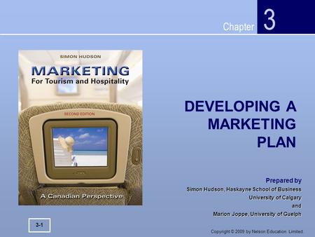 Chapter Copyright © 2009 by Nelson Education Limited. DEVELOPING A MARKETING PLAN 3 3-1 Prepared by Simon Hudson, Haskayne School of Business University.