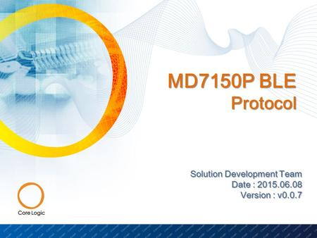 MD7150P BLE Protocol Solution Development Team Date : 2015.06.08 Version : v0.0.7.