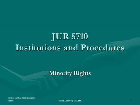 26 September 2008: Minority rightsMaria Lundberg, NCHR1 JUR 5710 Institutions and Procedures Minority Rights.