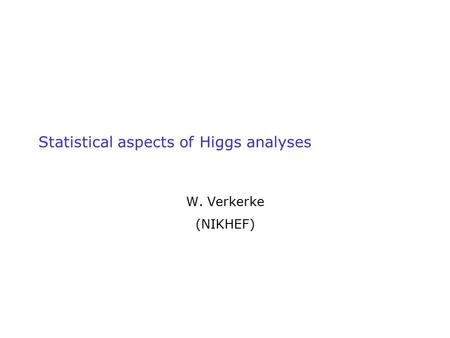 Statistical aspects of Higgs analyses W. Verkerke (NIKHEF)