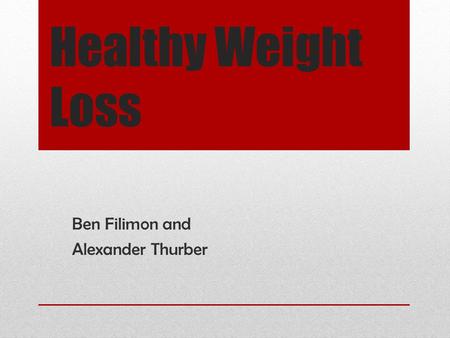 Healthy Weight Loss Ben Filimon and Alexander Thurber.