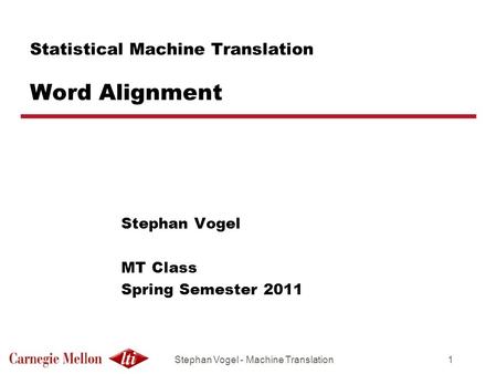 Stephan Vogel - Machine Translation1 Statistical Machine Translation Word Alignment Stephan Vogel MT Class Spring Semester 2011.