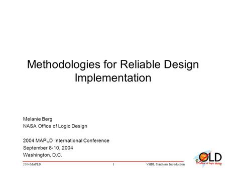 12004 MAPLDVHDL Synthesis Introduction Methodologies for Reliable Design Implementation Melanie Berg NASA Office of Logic Design 2004 MAPLD International.