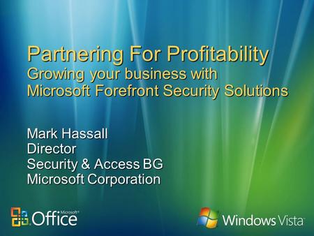 Partnering For Profitability Growing your business with Microsoft Forefront Security Solutions Mark Hassall Director Security & Access BG Microsoft Corporation.