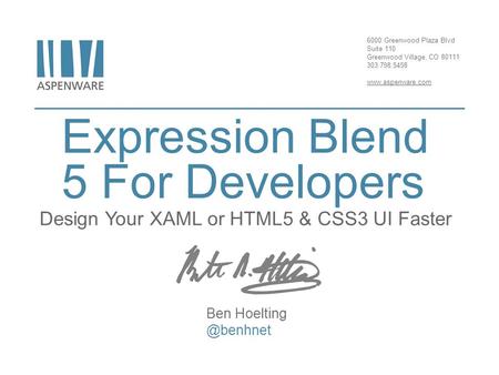 6000 Greenwood Plaza Blvd Suite 110 Greenwood Village, CO 80111 303.798.5458 www.aspenware.com Expression Blend 5 For Developers Design Your XAML or HTML5.