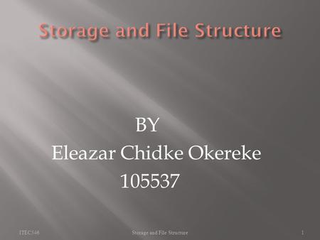 BY Eleazar Chidke Okereke 105537 ITEC546Storage and File Structure1.