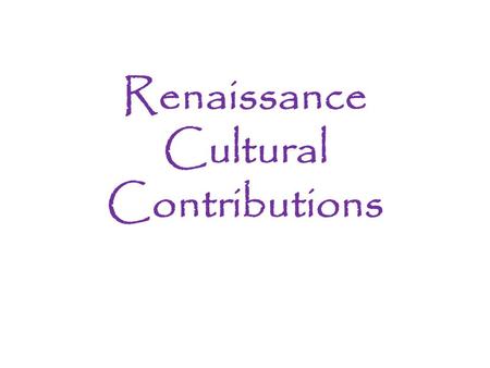 Renaissance Cultural Contributions. Warm-Up Read the following passage: “Upon this a question arises: whether it be better to be loved than feared or.