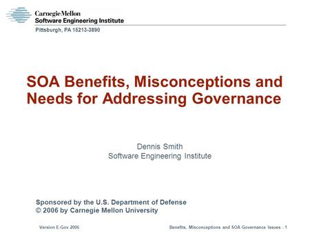 Sponsored by the U.S. Department of Defense © 2006 by Carnegie Mellon University Version E-Gov 2006Benefits, Misconceptions and SOA Governance Issues -