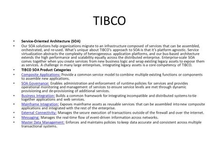 TIBCO Service-Oriented Architecture (SOA) Our SOA solutions help organizations migrate to an infrastructure composed of services that can be assembled,