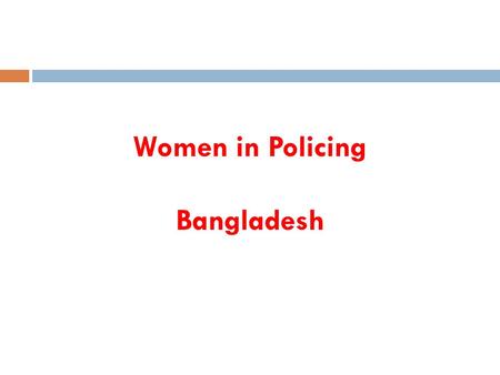 Women in Policing Bangladesh. Journey started from 1974- 2013.