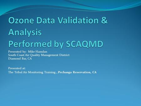 Presented by: Mike Hamdan South Coast Air Quality Management District Diamond Bar, CA Presented at: The Tribal Air Monitoring Training, Pechanga Reservation,