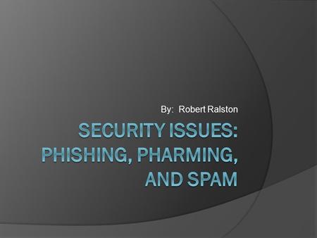 Security Issues: Phishing, Pharming, and Spam