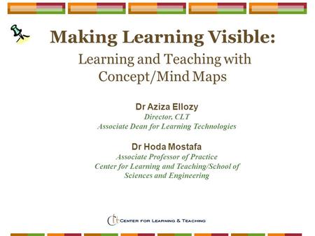 Faculty Development Spring Institute Making Learning Visible: Learning and Teaching with Concept/Mind Maps Dr Aziza Ellozy Director, CLT Associate Dean.