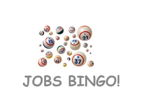 JOBS BINGO!. JOBS BINGO Choose 6 JOBS from the list you will see next Write EACH JOB in a SEPARATE WHITE BOX on your BINGO CARD.