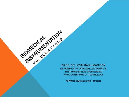 BIOMEDICAL INSTRUMENTATION MODULE-4 PART-2 PROF. DR. JOYANTA KUMAR ROY DEPARTMENT OF APPLIED ELECTRONICS & INSTRUMENTATION ENGINEERING NARULA INSTITUTE.