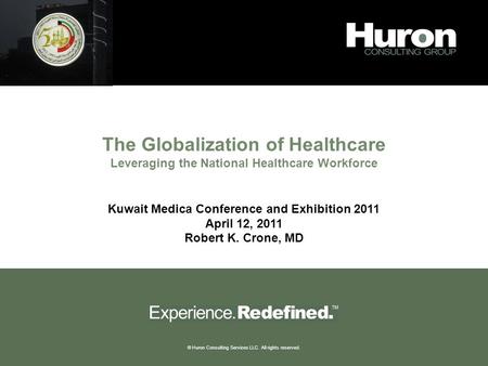 © Huron Consulting Services LLC. All rights reserved. The Globalization of Healthcare Leveraging the National Healthcare Workforce Kuwait Medica Conference.