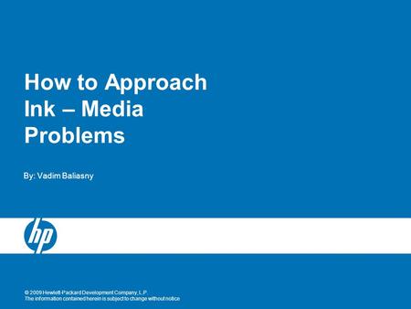 © 2009 Hewlett-Packard Development Company, L.P. The information contained herein is subject to change without notice How to Approach Ink – Media Problems.