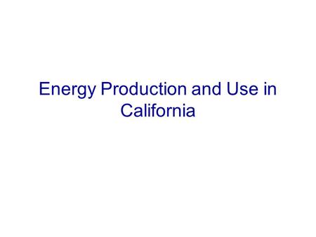 Energy Production and Use in California. 2001 2002 Source: California Energy Commission