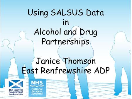 Using SALSUS Data in Alcohol and Drug Partnerships Janice Thomson East Renfrewshire ADP.