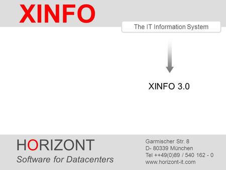 HORIZONT 1 XINFO ® The IT Information System HORIZONT Software for Datacenters Garmischer Str. 8 D- 80339 München Tel ++49(0)89 / 540 162 - 0 www.horizont-it.com.