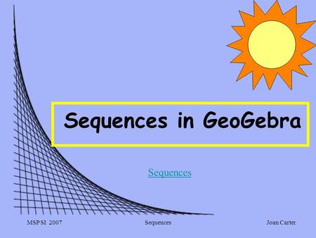 Sequences in GeoGebra Sequences MSP SI 2007 Sequences.