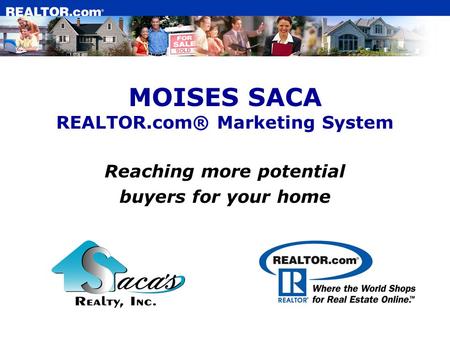 MOISES SACA REALTOR.com® Marketing System Reaching more potential buyers for your home.