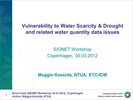 1 Vulnerability to Water Scarcity & Drought and related water quantity data issues EIONET Workshop Copenhagen, 30.03.2012 Maggie Kossida, NTUA, ETC/ICM.