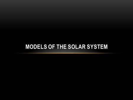 MODELS OF THE SOLAR SYSTEM. ARISTOTLE Greek philosopher (384-322 BC) He promoted an earth centered called geocentric, model of solar system He said the.