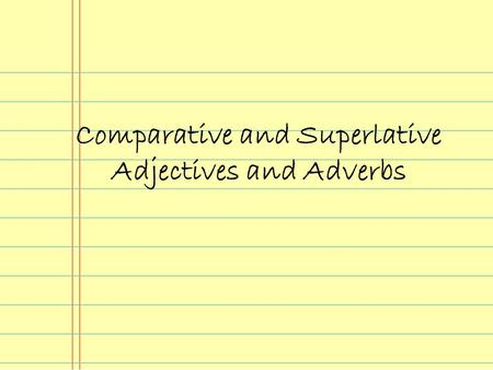 Comparative and Superlative Adjectives and Adverbs