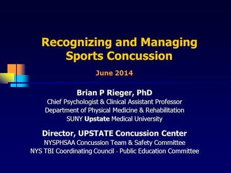 Recognizing and Managing Sports Concussion Brian P Rieger, PhD Chief Psychologist & Clinical Assistant Professor Department of Physical Medicine & Rehabilitation.