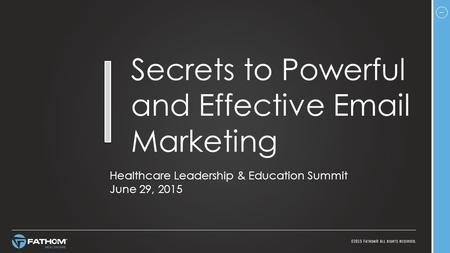 1 Secrets to Powerful and Effective Email Marketing Healthcare Leadership & Education Summit June 29, 2015.