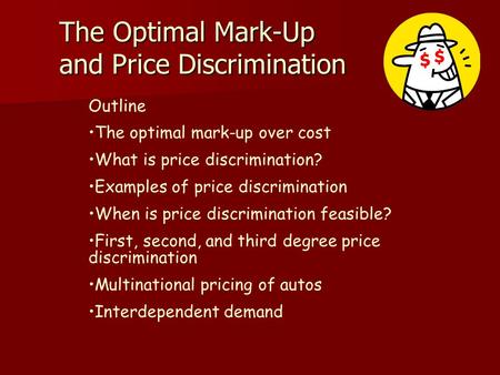 The Optimal Mark-Up and Price Discrimination Outline The optimal mark-up over cost What is price discrimination? Examples of price discrimination When.