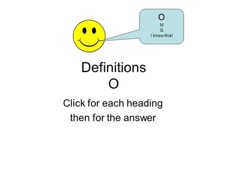 Definitions O Click for each heading then for the answer O M G I know this!