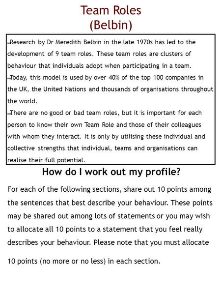 Team Roles (Belbin)  Research by Dr Meredith Belbin in the late 1970s has led to the development of 9 team roles. These team roles are clusters of behaviour.