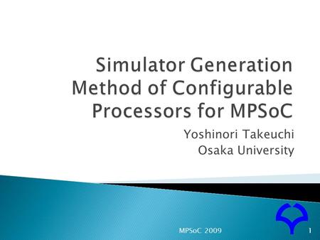 Yoshinori Takeuchi Osaka University 1MPSoC 2009. Osaka University  Expansion of multi-functional portable multimedia devices requires high performance.