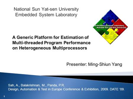 1 Presenter: Ming-Shiun Yang Sah, A., Balakrishnan, M., Panda, P.R. Design, Automation & Test in Europe Conference & Exhibition, 2009. DATE ‘09. A Generic.