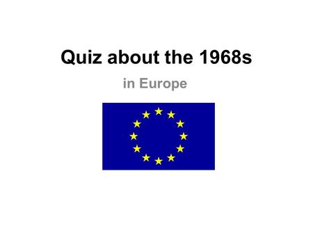 Quiz about the 1968s in Europe. Germany What role does the FU-University play in 1968?  It was a great place to meet new people.  The students started.