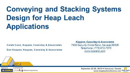 Caleb Cook, Kappes, Cassiday & Associates Dan Kappes, Kappes, Cassiday & Associates Conveying and Stacking Systems Design for Heap Leach Applications Kappes,