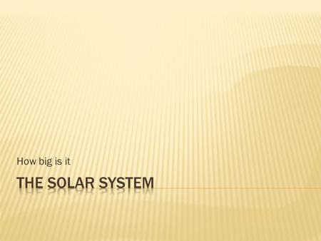 How big is it.  List the names of all the planets in our solar system in the correct order  Describe that our solar system is part of the Milky Way.