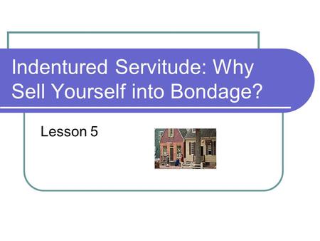 Indentured Servitude: Why Sell Yourself into Bondage?